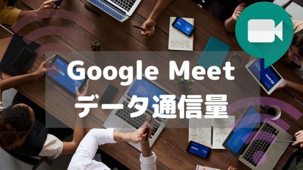Google Meetを1時間使った場合のデータ通信量